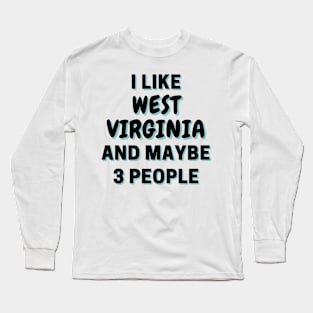 I Like West Virginia And Maybe 3 People Long Sleeve T-Shirt